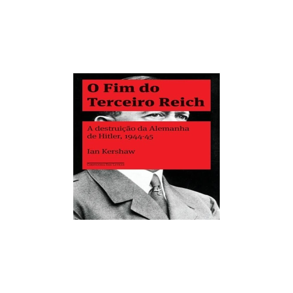 Livro - Fim Do Terceiro Reich, O A Destruiçao Da Alemanha De Hitler 1944-45