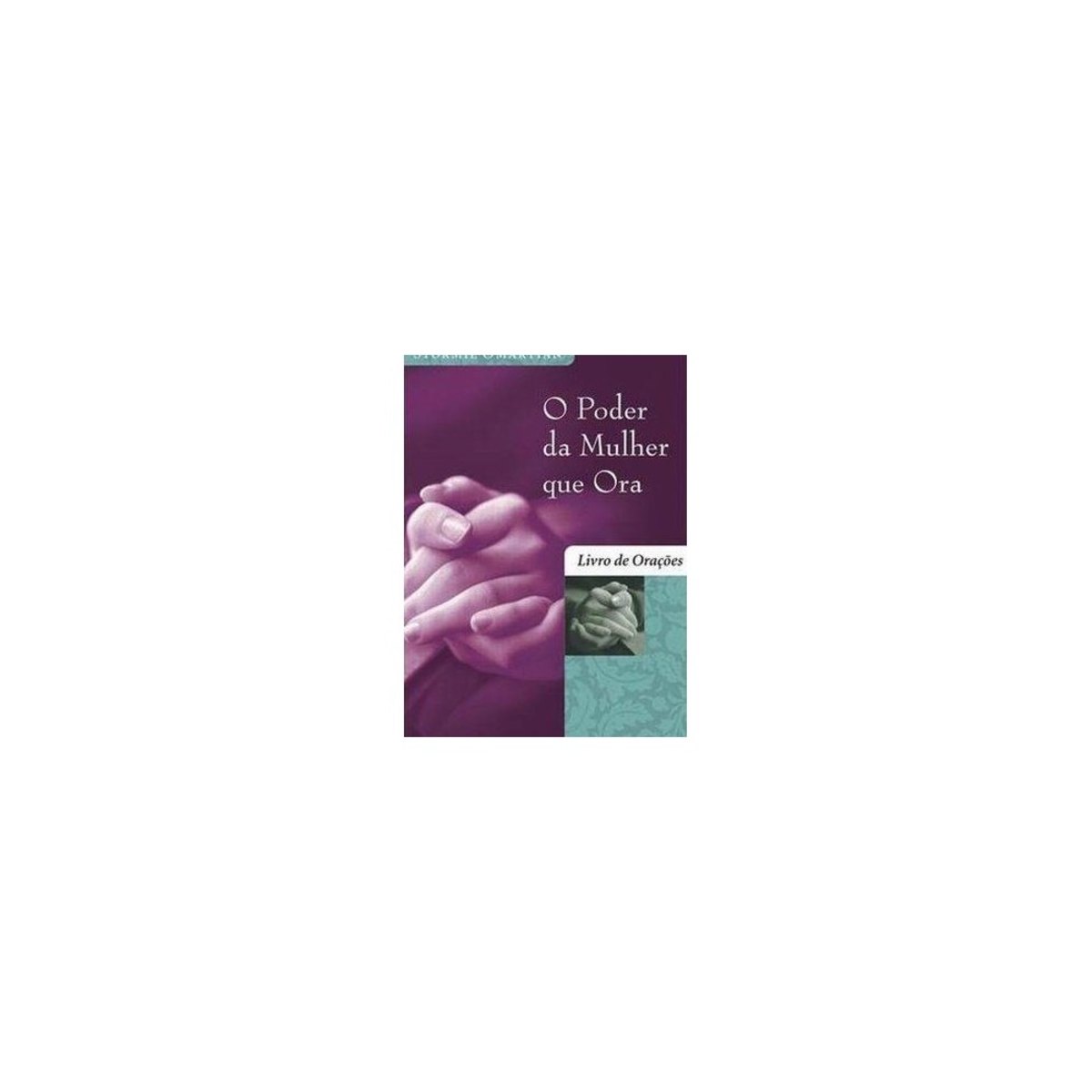 Livro - Poder Da Mulher Que Ora, O - Livro De Orações