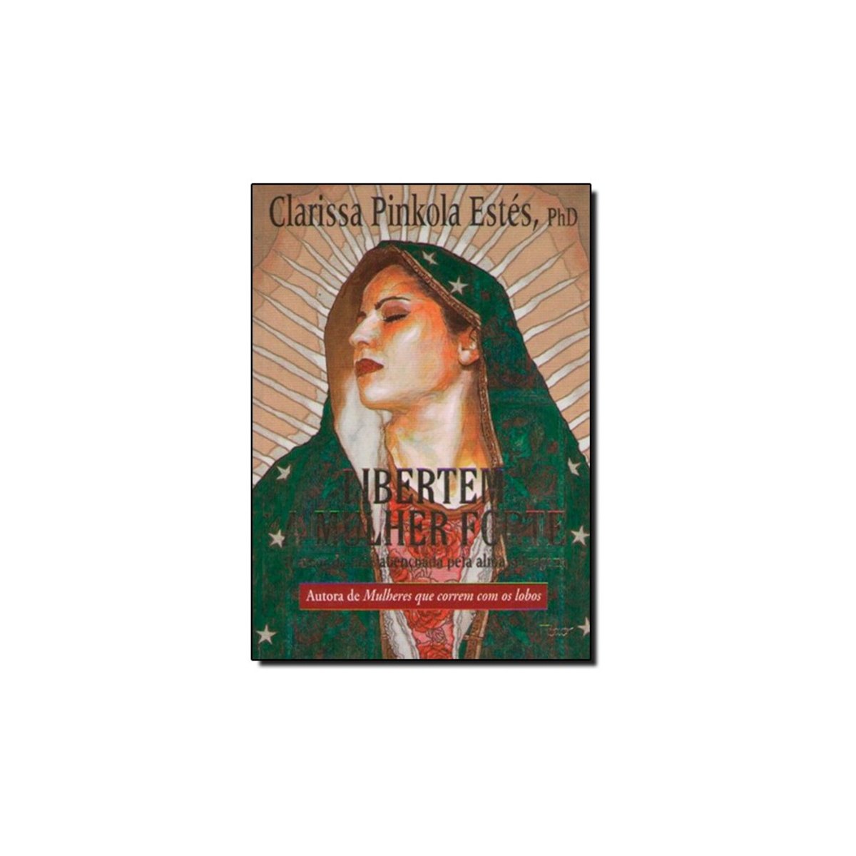 Livro - Libertem A Mulher Forte O Amor Da Mae Abençoada Pela Alma Selvagem